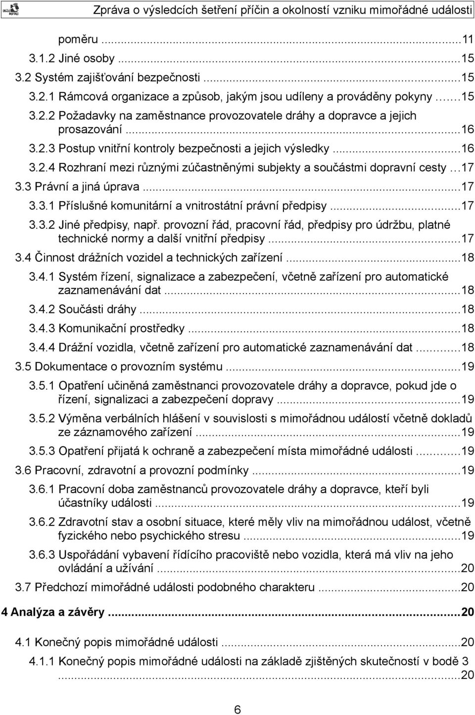 ..17 3.3.2 Jiné předpisy, např. provozní řád, pracovní řád, předpisy pro údržbu, platné technické normy a další vnitřní předpisy...17 3.4 