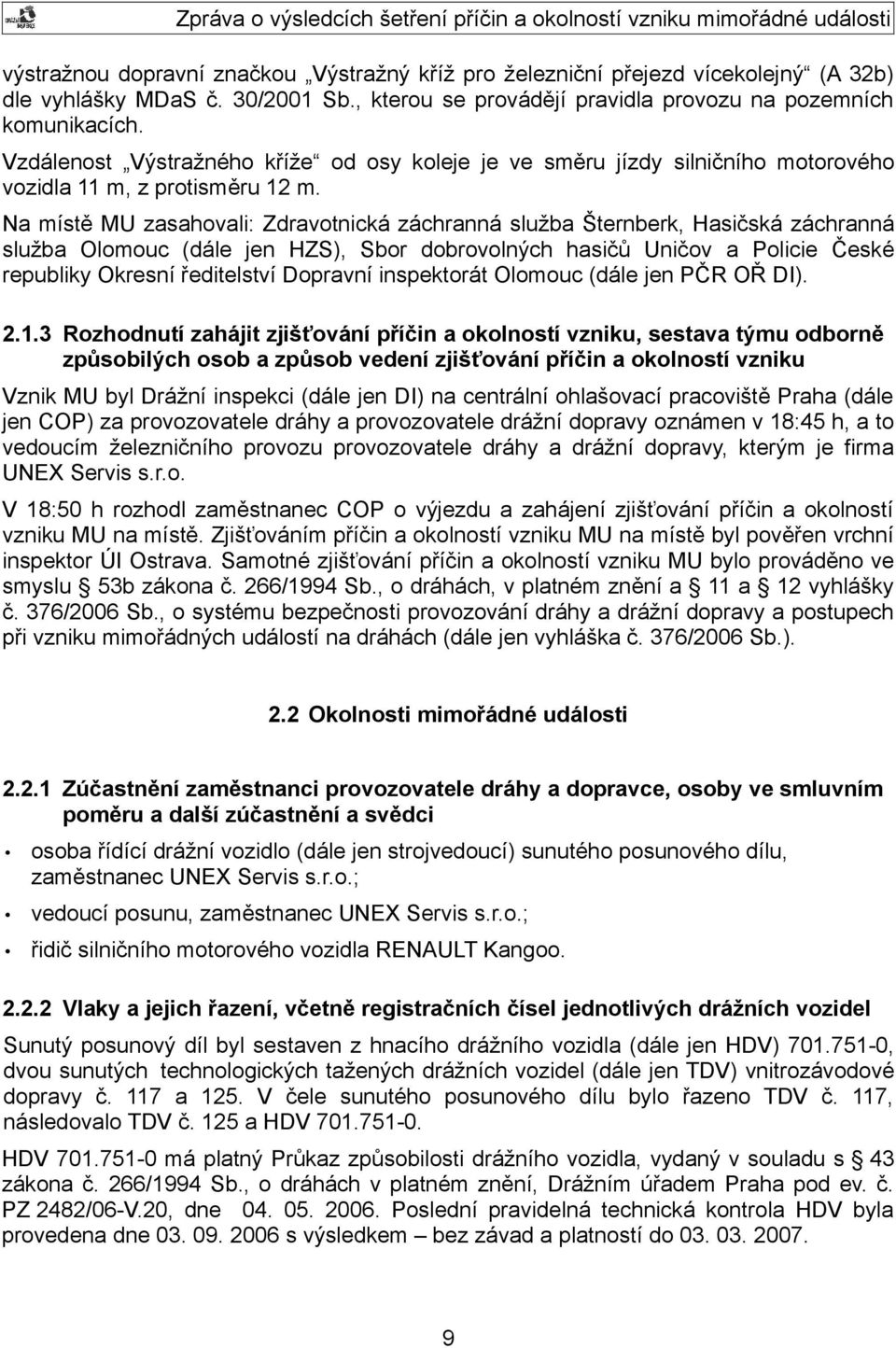 Na místě MU zasahovali: Zdravotnická záchranná služba Šternberk, Hasičská záchranná služba Olomouc (dále jen HZS), Sbor dobrovolných hasičů Uničov a Policie České republiky Okresní ředitelství