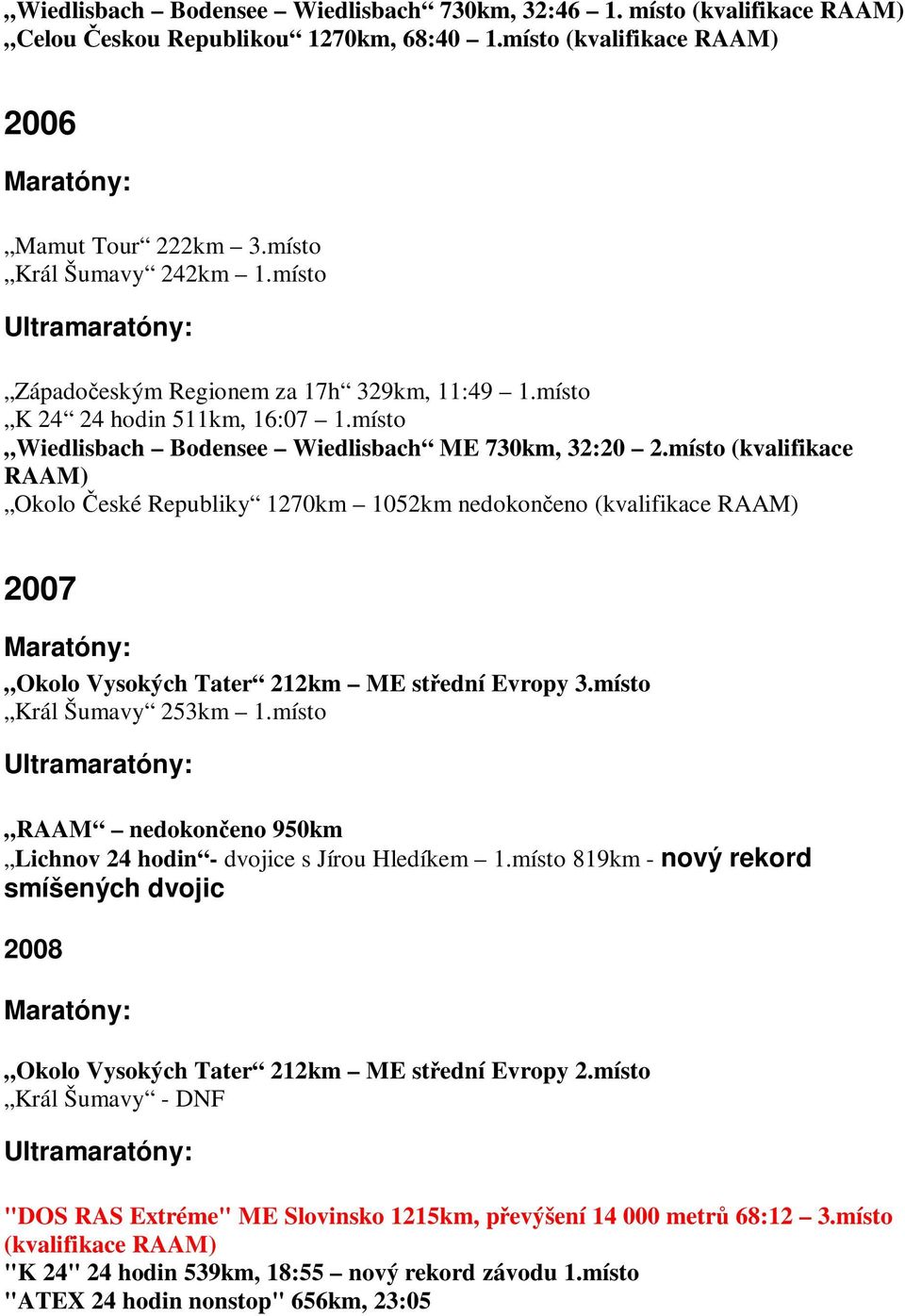 místo (kvalifikace RAAM) Okolo eské Republiky 1270km 1052km nedokoneno (kvalifikace RAAM) 2007 Okolo Vysokých Tater 212km ME stední Evropy 3.místo Král Šumavy 253km 1.