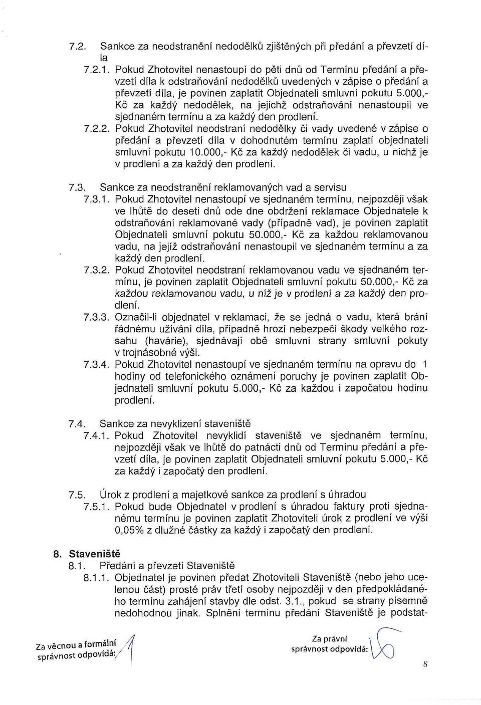 000,- Kč za každý nedodělek, na jejichž odstraňování nenastoupil ve sjednaném termínu a za každý den prodlení. 7.2.