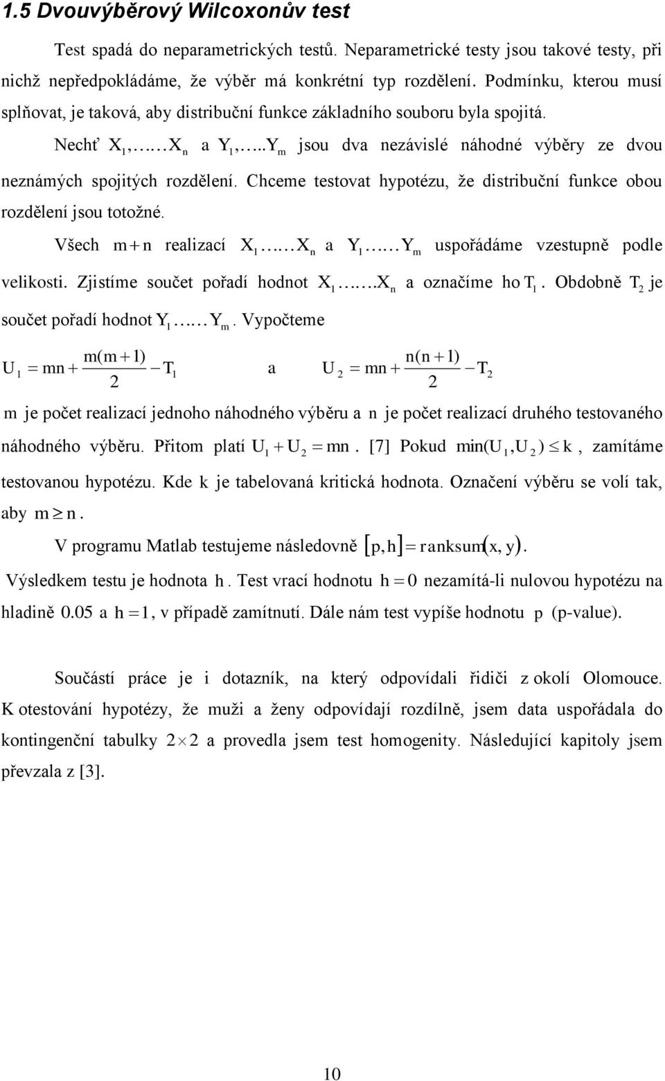 Chceme testovat hypotézu, že distribuční funkce obou rozdělení jsou totožné. Všech m n realizací X1Xn a Y1 Ym uspořádáme vzestupně podle velikosti. Zjistíme součet pořadí hodnot X 1.