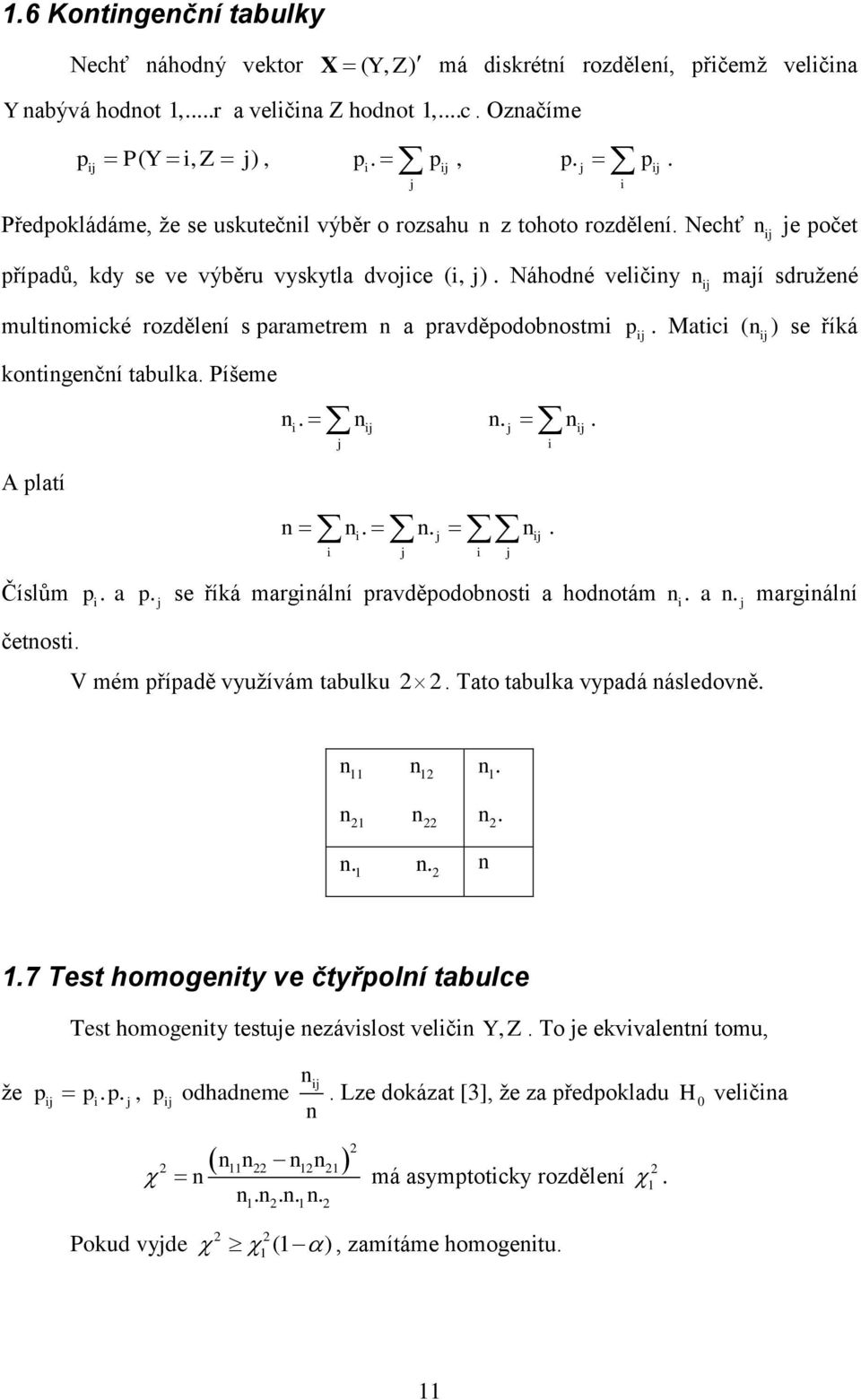 Náhodné veličiny n ij mají sdružené i multinomické rozdělení s parametrem n a pravděpodobnostmi p. Matici ( n ) se říká ij ij kontingenční tabulka. Píšeme ni. nij n. j n ij. j i A platí Číslům p i. a. n n.