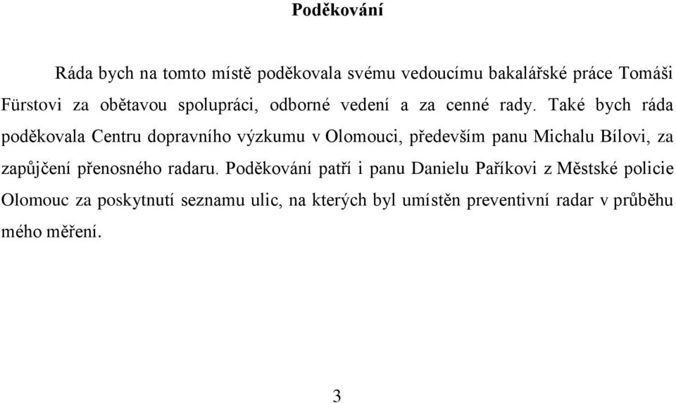 Také bych ráda poděkovala Centru dopravního výzkumu v Olomouci, především panu Michalu Bílovi, za zapůjčení