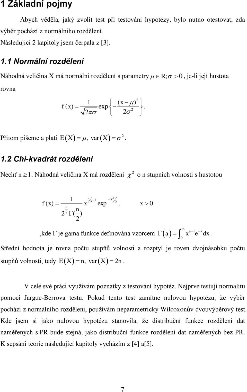 Náhodná veličina X má rozdělení o n stupních volnosti s hustotou f ( x) n 1 x x exp, x 0 n n 1 ( ) x a x e dx 0.