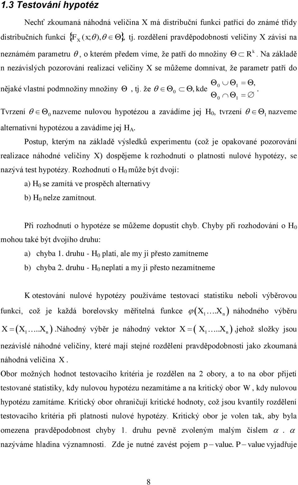 Na základě n nezávislých pozorování realizací veličiny X se můžeme domnívat, že parametr patří do nějaké vlastní podmnožiny množiny, tj. že, kde 0 0 1,.