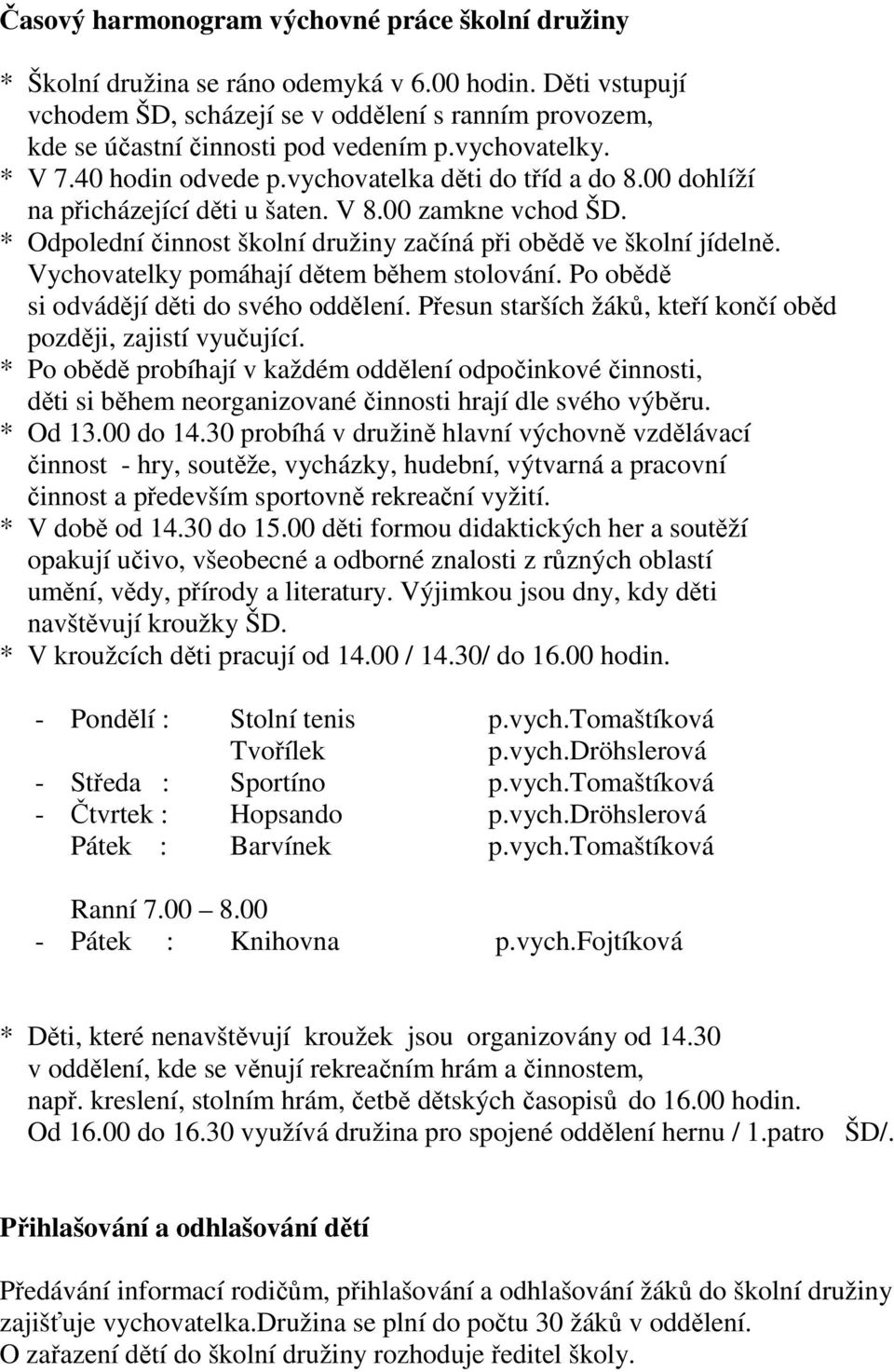 00 dohlíží na přicházející děti u šaten. V 8.00 zamkne vchod ŠD. * Odpolední činnost školní družiny začíná při obědě ve školní jídelně. Vychovatelky pomáhají dětem během stolování.