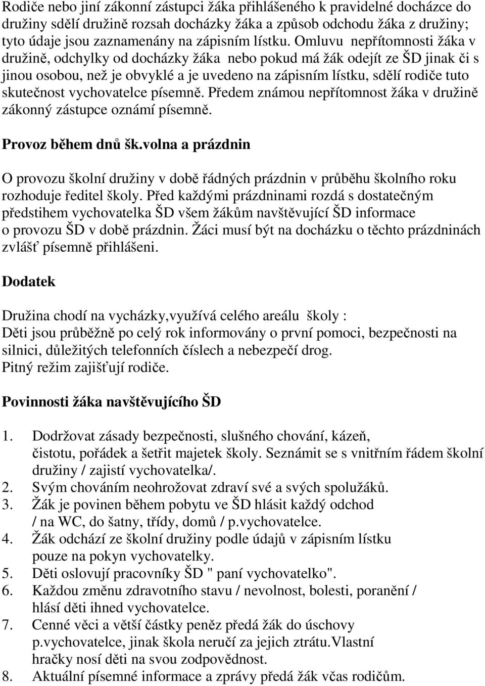 vychovatelce písemně. Předem známou nepřítomnost žáka v družině zákonný zástupce oznámí písemně. Provoz během dnů šk.