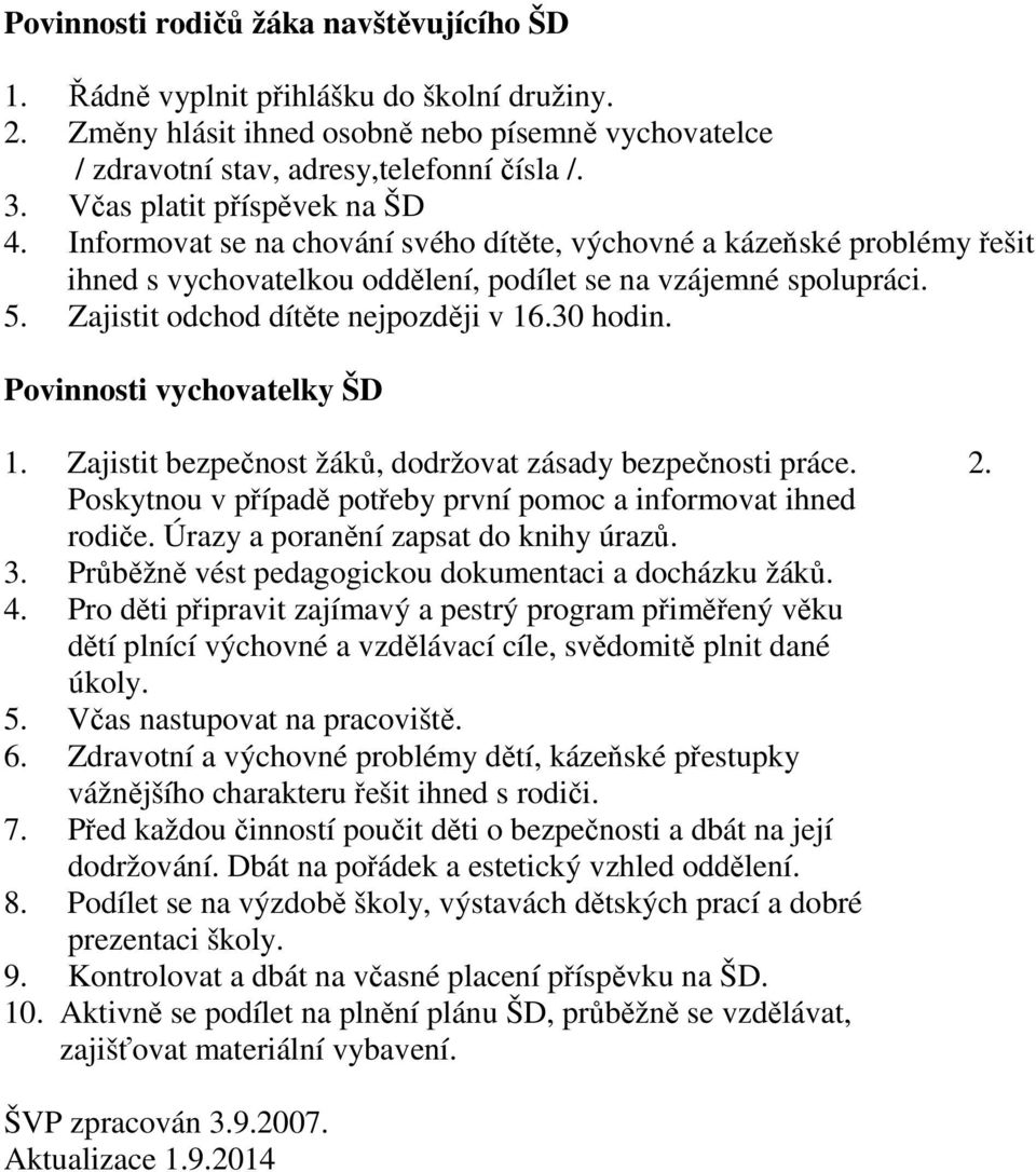 Zajistit odchod dítěte nejpozději v 16.30 hodin. Povinnosti vychovatelky ŠD 1. Zajistit bezpečnost žáků, dodržovat zásady bezpečnosti práce. 2.