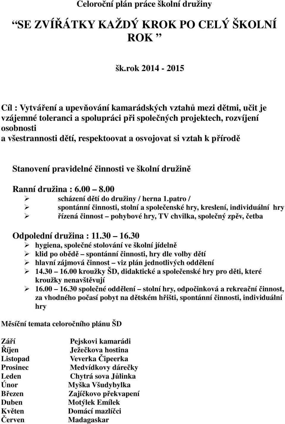 osvojovat si vztah k přírodě Stanovení pravidelné činnosti ve školní družině Ranní družina : 6.00 8.00 scházení dětí do družiny / herna 1.