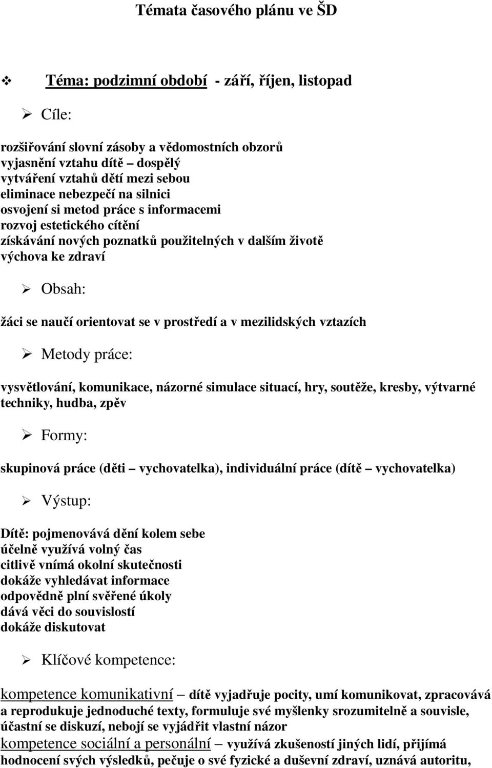 se v prostředí a v mezilidských vztazích Metody práce: vysvětlování, komunikace, názorné simulace situací, hry, soutěže, kresby, výtvarné techniky, hudba, zpěv Formy: skupinová práce (děti