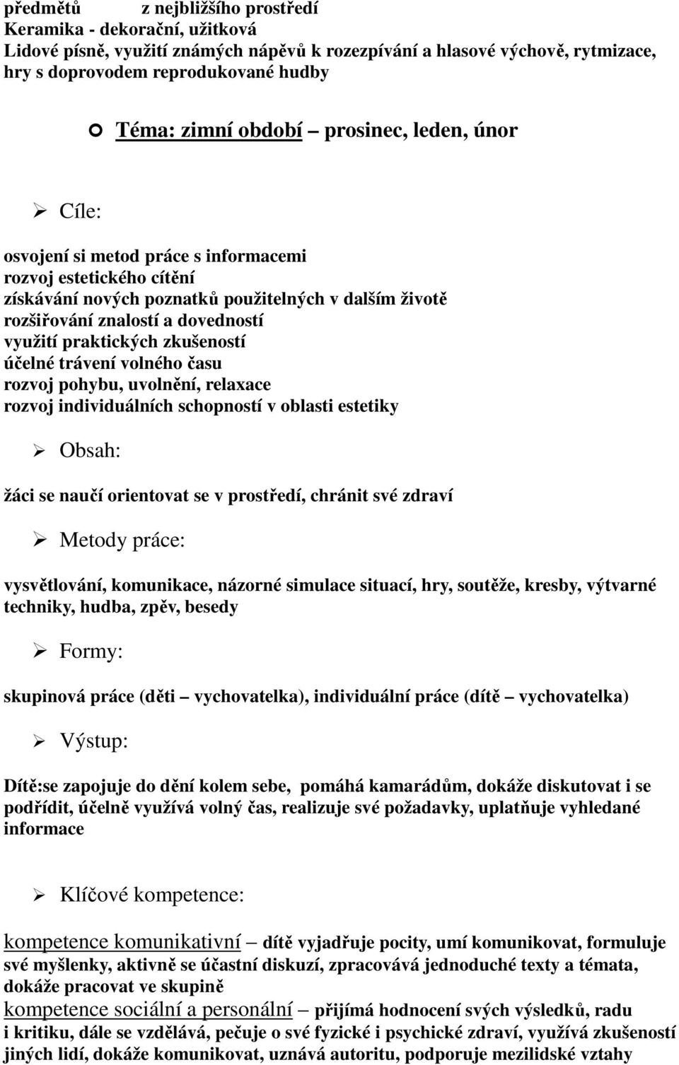 praktických zkušeností účelné trávení volného času rozvoj pohybu, uvolnění, relaxace rozvoj individuálních schopností v oblasti estetiky Obsah: žáci se naučí orientovat se v prostředí, chránit své