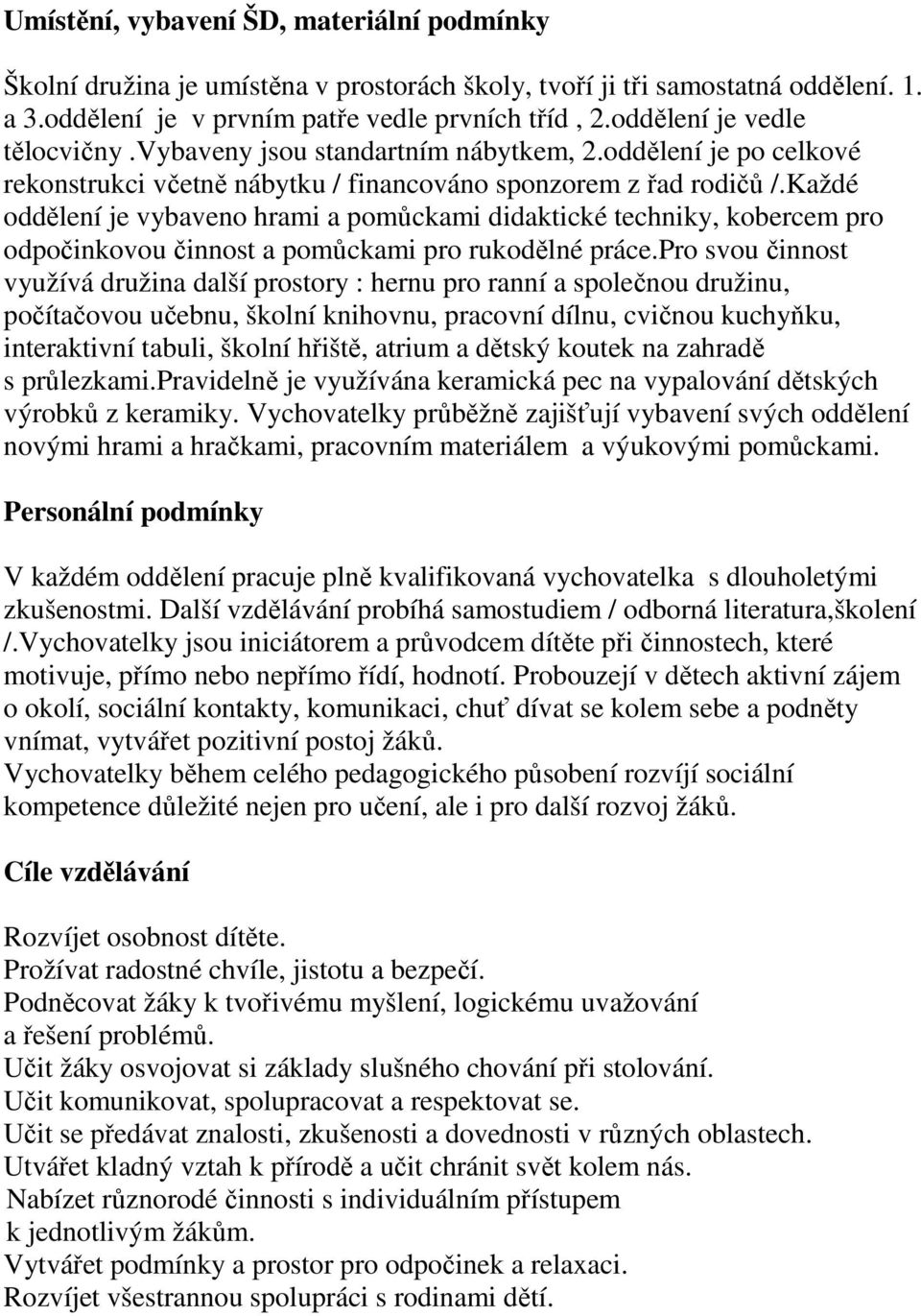 Každé oddělení je vybaveno hrami a pomůckami didaktické techniky, kobercem pro odpočinkovou činnost a pomůckami pro rukodělné práce.