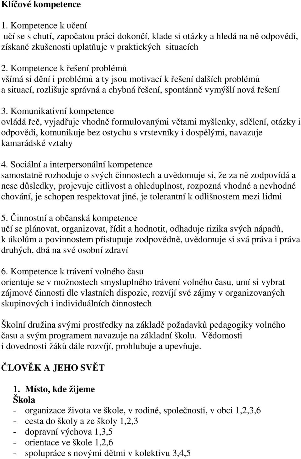 Komunikativní kompetence ovládá řeč, vyjadřuje vhodně formulovanými větami myšlenky, sdělení, otázky i odpovědi, komunikuje bez ostychu s vrstevníky i dospělými, navazuje kamarádské vztahy 4.