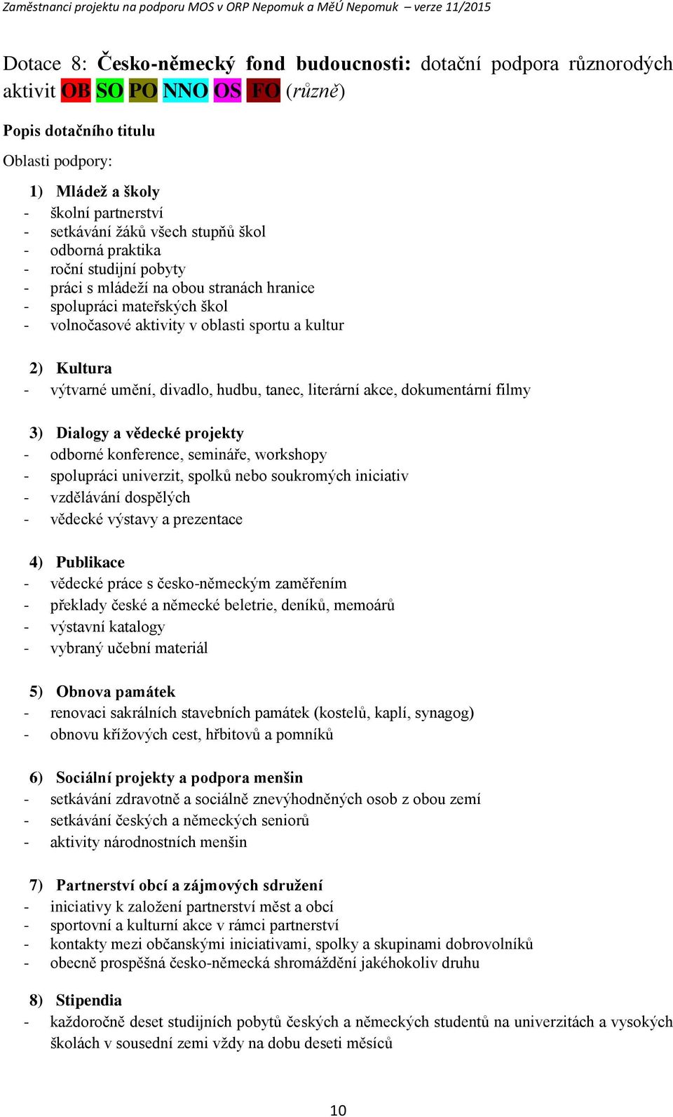 aktivity v blasti sprtu a kultur 2) Kultura - výtvarné umění, divadl, hudbu, tanec, literární akce, dkumentární filmy 3) Dialgy a vědecké prjekty - dbrné knference, semináře, wrkshpy - splupráci