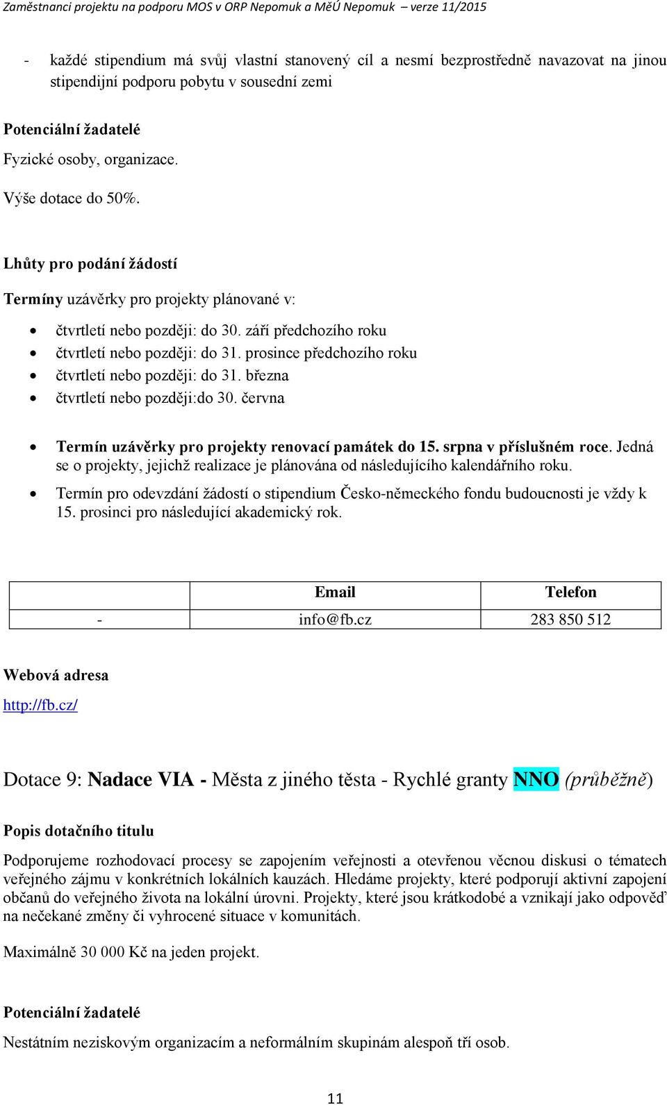 prsince předchzíh rku čtvrtletí neb pzději: d 31. března čtvrtletí neb pzději:d 30. června Termín uzávěrky pr prjekty renvací památek d 15. srpna v příslušném rce.