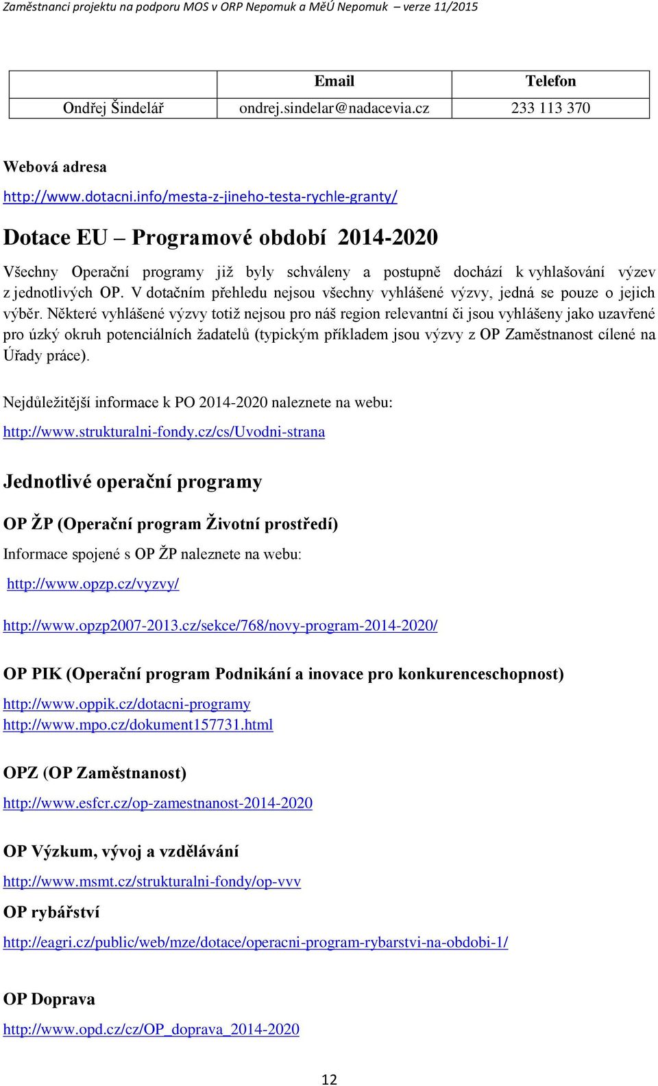 V dtačním přehledu nejsu všechny vyhlášené výzvy, jedná se puze jejich výběr.