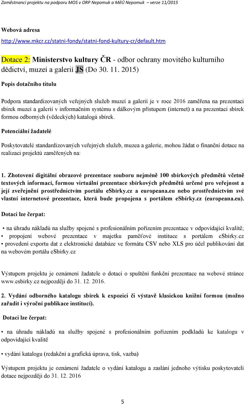 2015) Ppis dtačníh titulu Pdpra standardizvaných veřejných služeb muzeí a galerií je v rce 2016 zaměřena na prezentaci sbírek muzeí a galerií v infrmačním systému s dálkvým přístupem (internet) a na