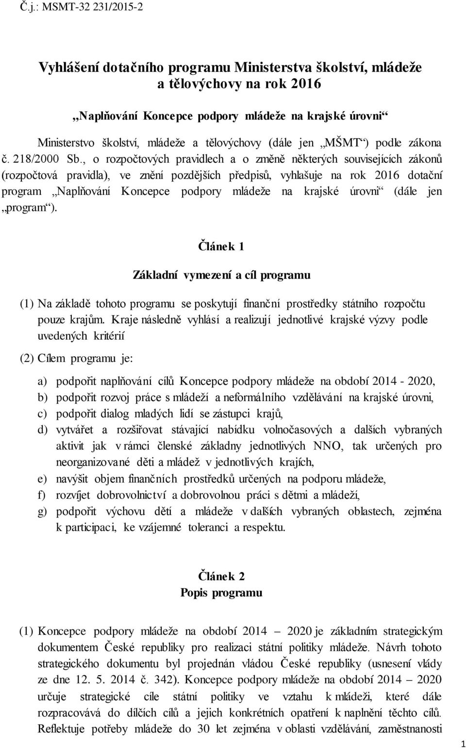 , o rozpočtových pravidlech a o změně některých souvisejících zákonů (rozpočtová pravidla), ve znění pozdějších předpisů, vyhlašuje na rok 2016 dotační program Naplňování Koncepce podpory mládeže na