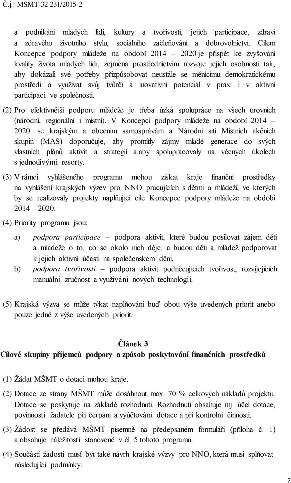 neustále se měnícímu demokratickému prostředí a využívat svůj tvůrčí a inovativní potenciál v praxi i v aktivní participaci ve společnosti.