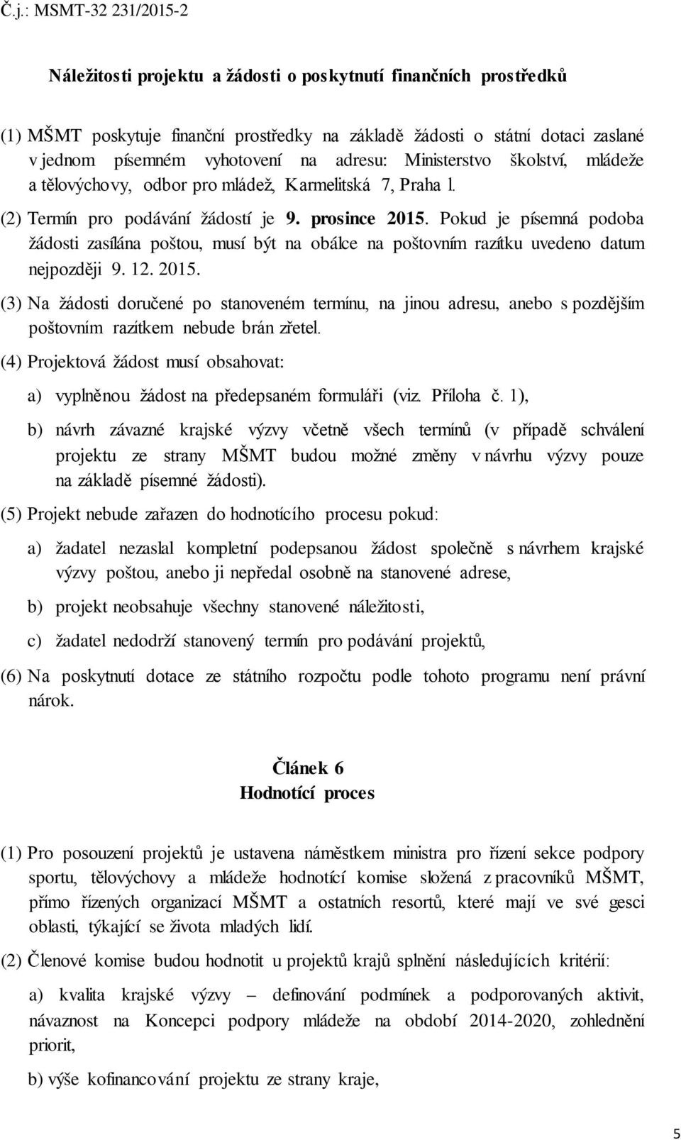 Pokud je písemná podoba žádosti zasílána poštou, musí být na obálce na poštovním razítku uvedeno datum nejpozději 9. 12. 2015.