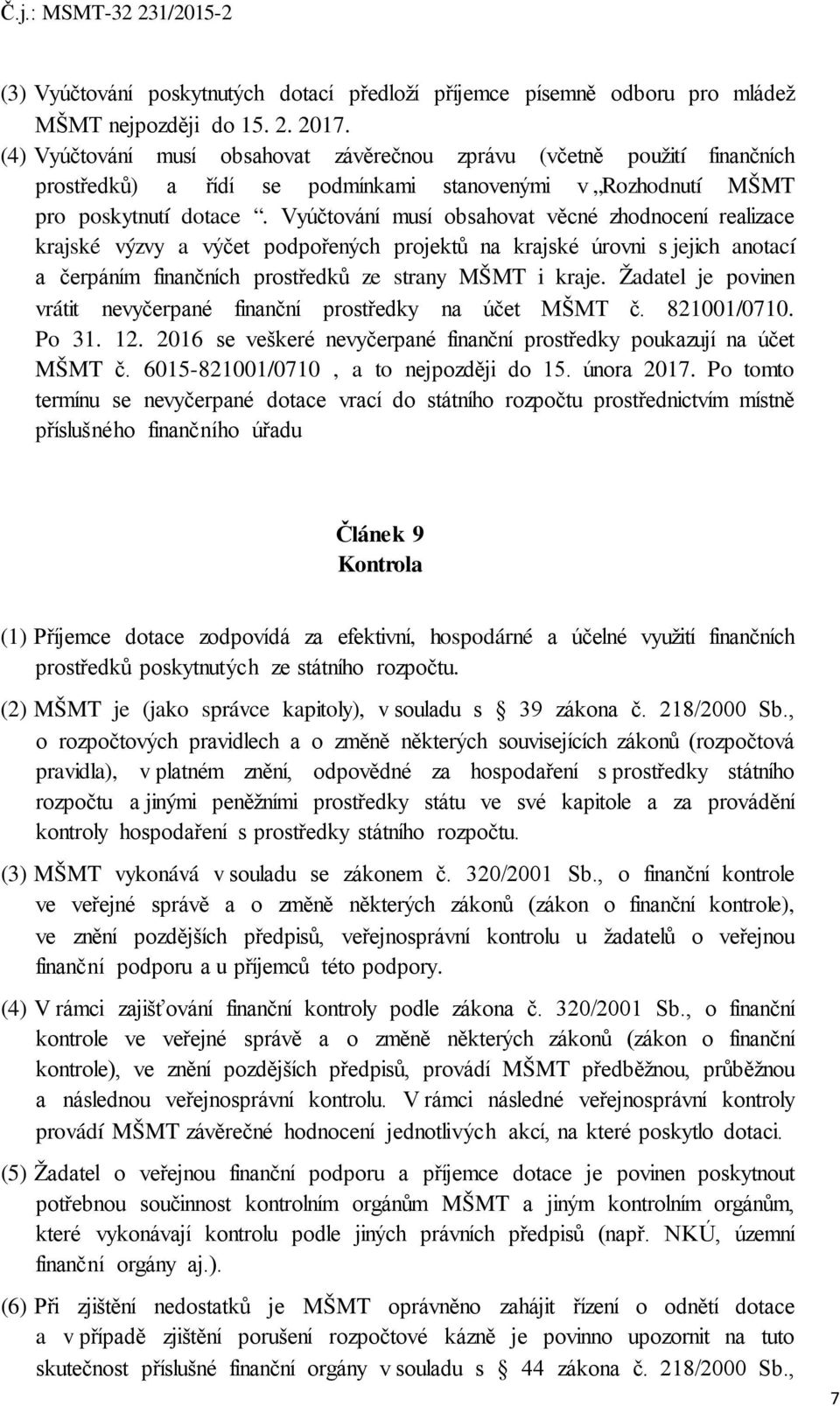 Vyúčtování musí obsahovat věcné zhodnocení realizace krajské výzvy a výčet podpořených projektů na krajské úrovni s jejich anotací a čerpáním finančních prostředků ze strany MŠMT i kraje.