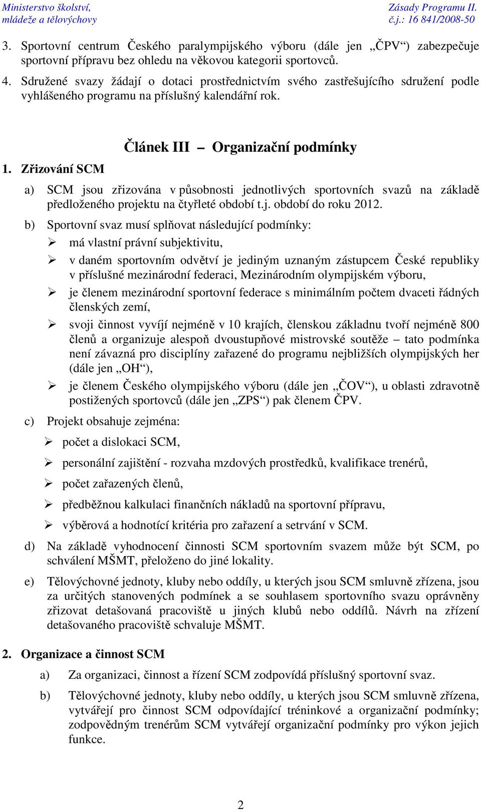 Zřizování SCM Článek III Organizační podmínky a) SCM jsou zřizována v působnosti jednotlivých sportovních svazů na základě předloženého projektu na čtyřleté období t.j. období do roku 2012.