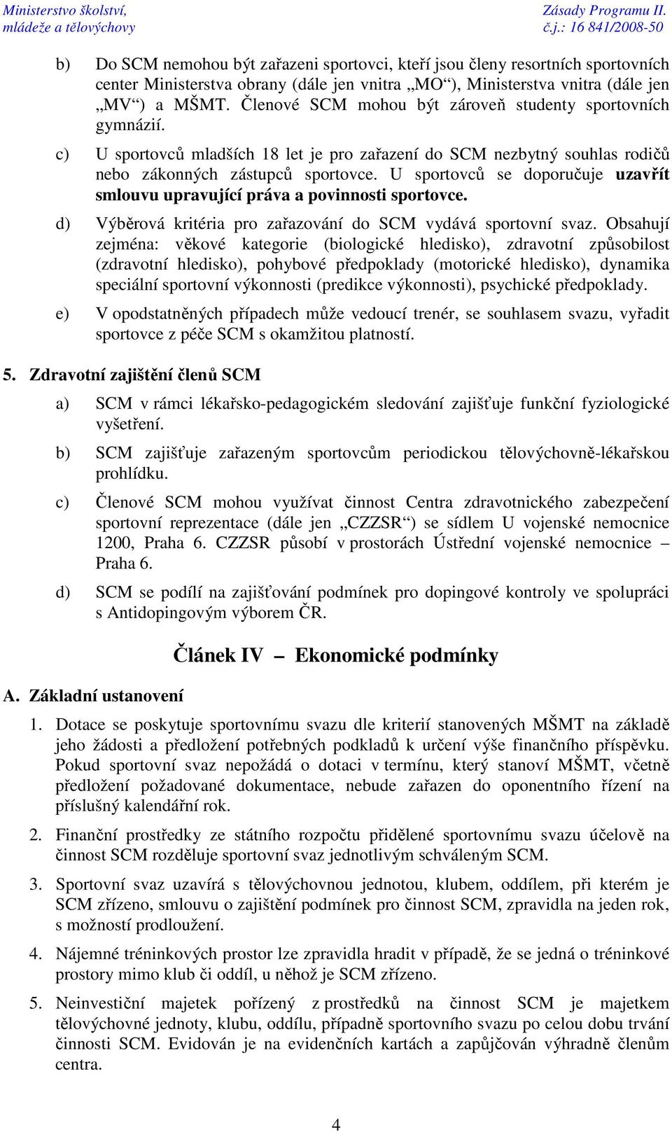 U sportovců se doporučuje uzavřít smlouvu upravující práva a povinnosti sportovce. d) Výběrová kritéria pro zařazování do SCM vydává sportovní svaz.