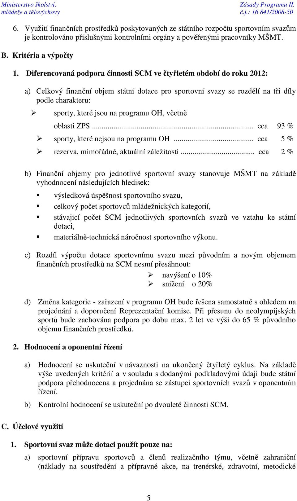 programu OH, včetně oblasti ZPS... cca 93 % sporty, které nejsou na programu OH... cca 5 % rezerva, mimořádné, aktuální záležitosti.