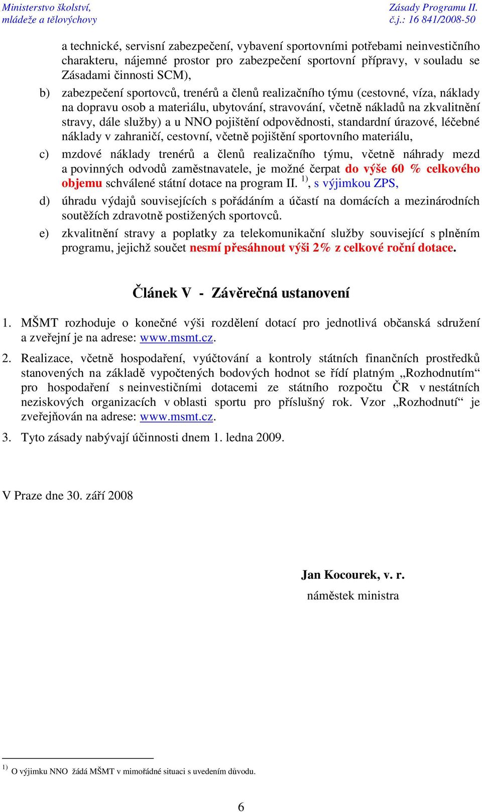 odpovědnosti, standardní úrazové, léčebné náklady v zahraničí, cestovní, včetně pojištění sportovního materiálu, c) mzdové náklady trenérů a členů realizačního týmu, včetně náhrady mezd a povinných