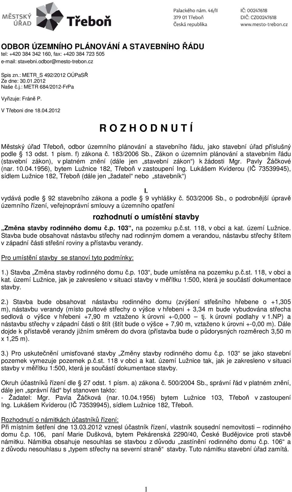 1 písm. f) zákona č. 183/2006 Sb., Zákon o územním plánování a stavebním řádu (stavební zákon), v platném znění (dále jen stavební zákon ) k žádosti Mgr. Pavly Žáčkové (nar. 10.04.