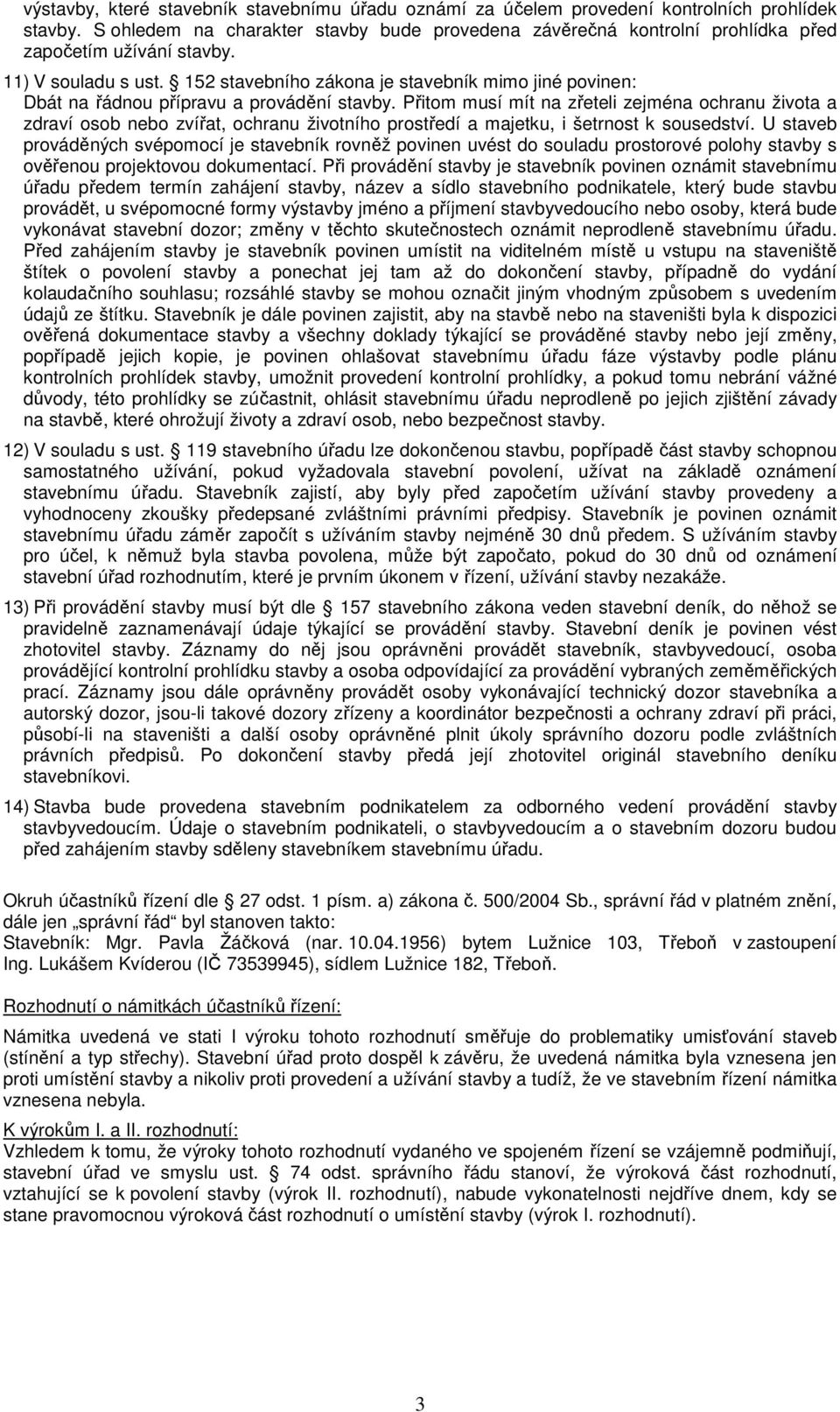 152 stavebního zákona je stavebník mimo jiné povinen: Dbát na řádnou přípravu a provádění stavby.