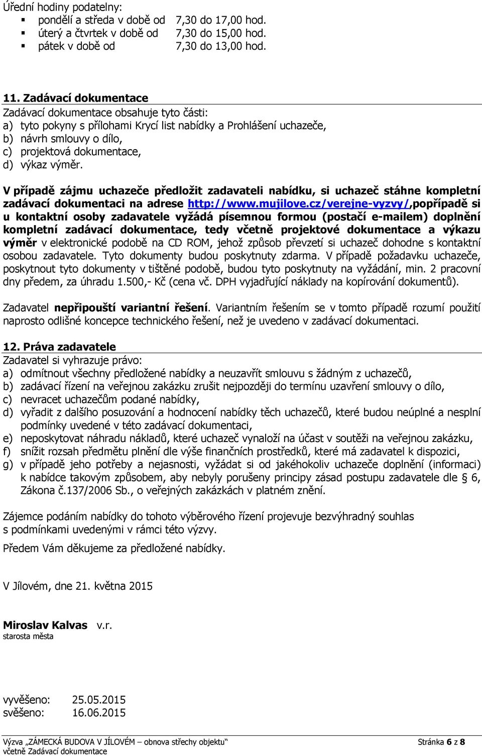 V případě zájmu uchazeče předložit zadavateli nabídku, si uchazeč stáhne kompletní zadávací dokumentaci na adrese http://www.mujilove.