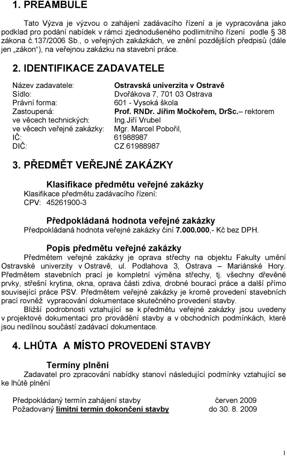 IDENTIFIKACE ZADAVATELE Název zadavatele: Ostravská univerzita v Ostravě Sídlo: Dvořákova 7, 701 03 Ostrava Právní forma: 601 - Vysoká škola Zastoupená: Prof. RNDr. Jiřím Močkořem, DrSc.