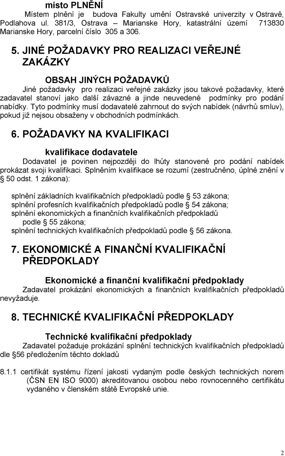 podmínky pro podání nabídky. Tyto podmínky musí dodavatelé zahrnout do svých nabídek (návrhů smluv), pokud již nejsou obsaženy v obchodních podmínkách. 6.