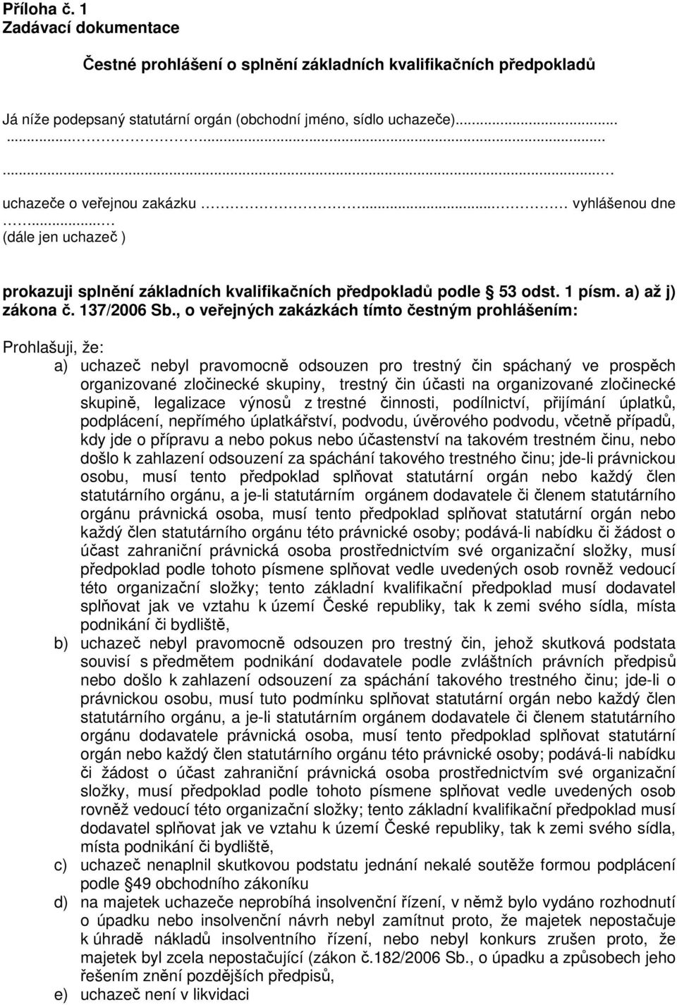 , o veřejných zakázkách tímto čestným prohlášením: Prohlašuji, že: a) uchazeč nebyl pravomocně odsouzen pro trestný čin spáchaný ve prospěch organizované zločinecké skupiny, trestný čin účasti na