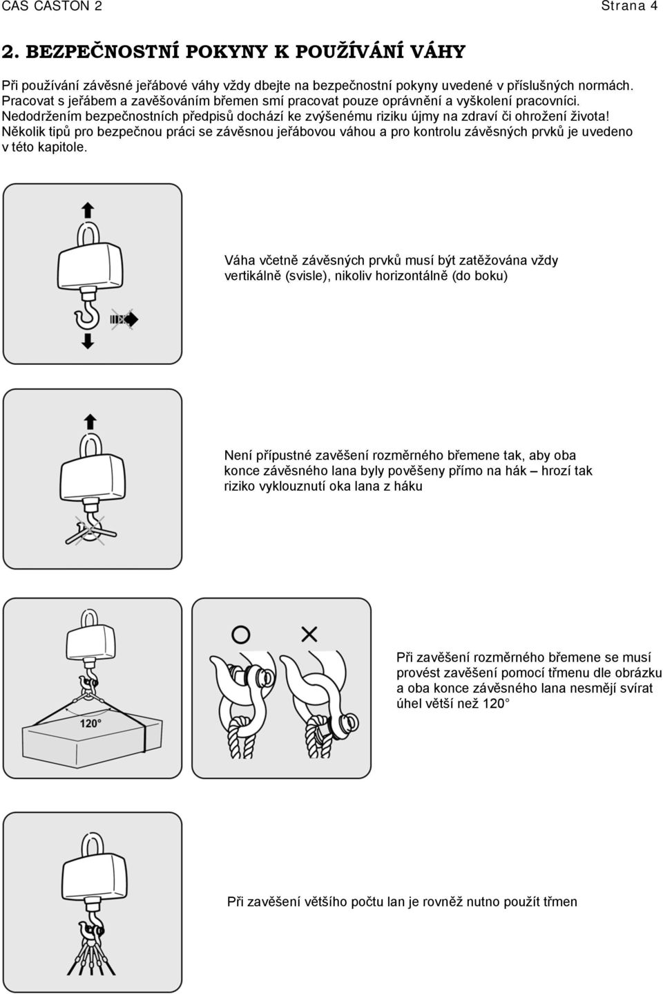 Několik tipů pro bezpečnou práci se závěsnou jeřábovou váhou a pro kontrolu závěsných prvků je uvedeno v této kapitole.