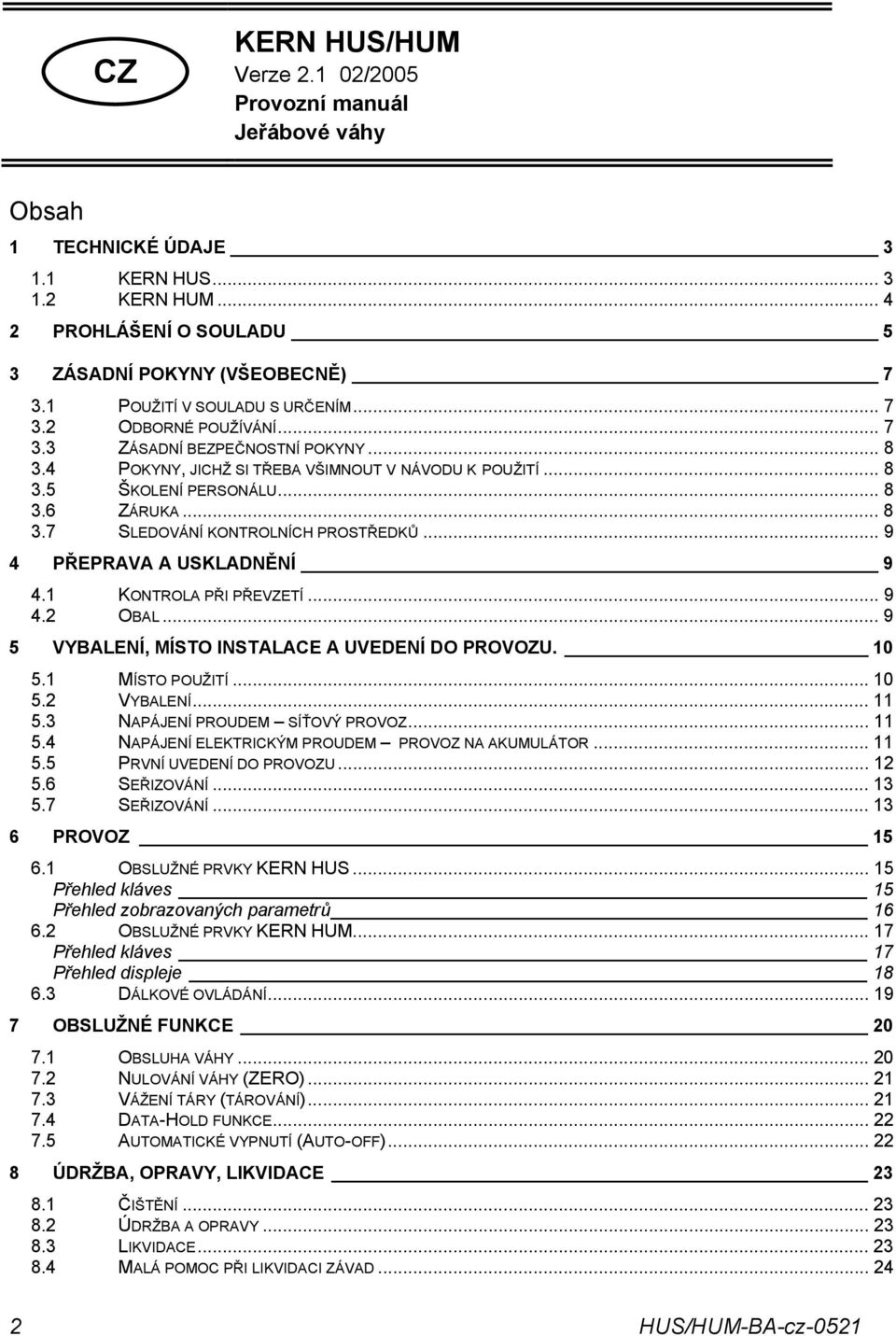 .. 8 3.7 SLEDOVÁNÍ KONTROLNÍCH PROSTŘEDKŮ... 9 4 PŘEPRAVA A USKLADNĚNÍ 9 4.1 KONTROLA PŘI PŘEVZETÍ... 9 4.2 OBAL... 9 5 VYBALENÍ, MÍSTO INSTALACE A UVEDENÍ DO PROVOZU. 10 5.1 MÍSTO POUŽITÍ... 10 5.2 VYBALENÍ.