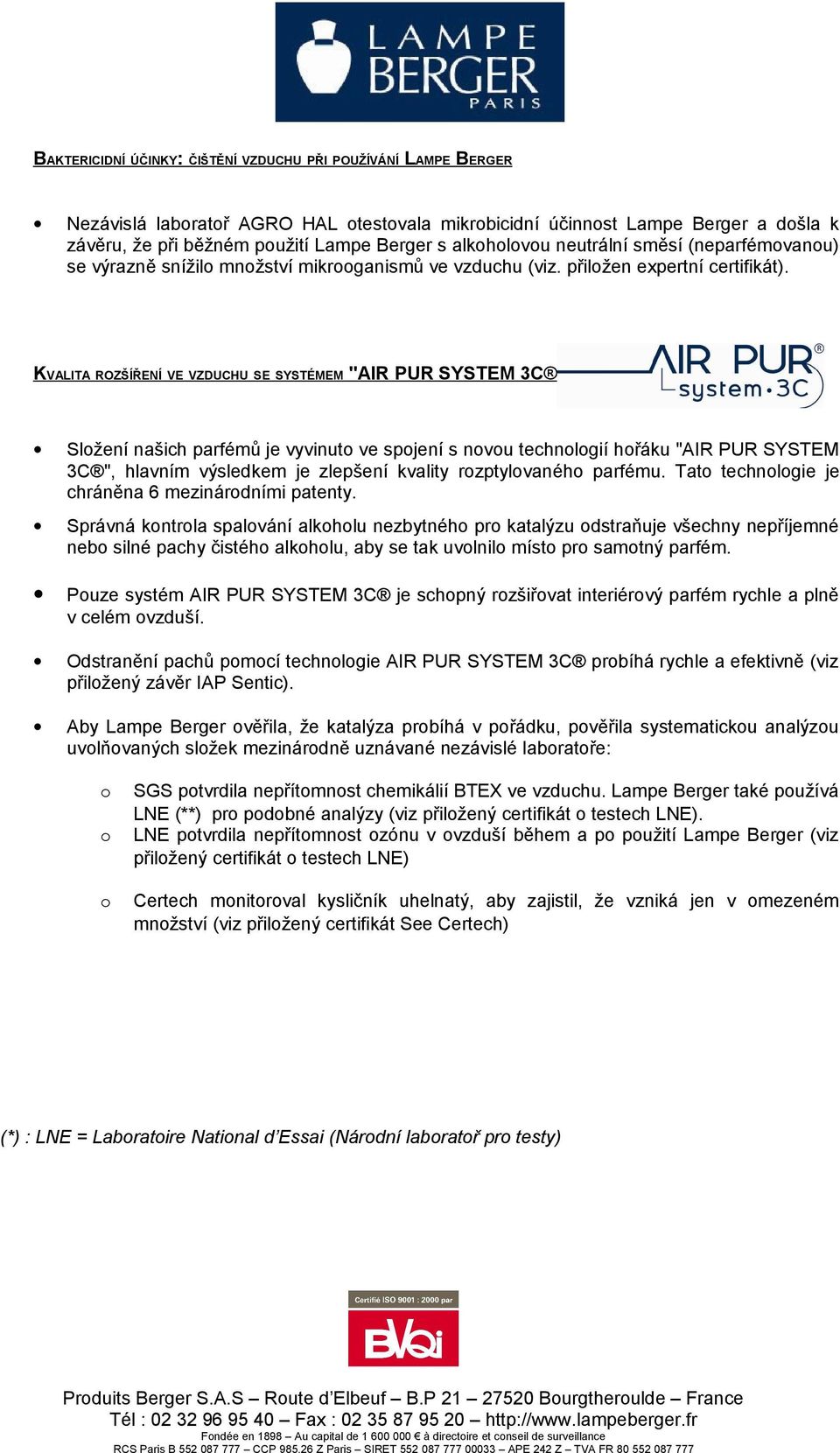 KVALITA ROZŠÍŘENÍ VE VZDUCHU SE SYSTÉMEM "AIR PUR SYSTEM 3C " Slžení našich parfémů je vyvinut ve spjení s nvu technlgií hřáku "AIR PUR SYSTEM 3C ", hlavním výsledkem je zlepšení kvality rzptylvanéh