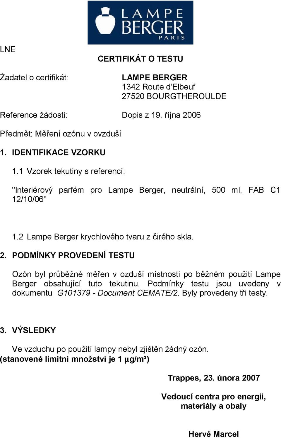 2 Lampe Berger krychlvéh tvaru z čiréh skla. Ozón byl průběžně měřen v zduší místnsti p běžném pužití Lampe Berger bsahující tut tekutinu.