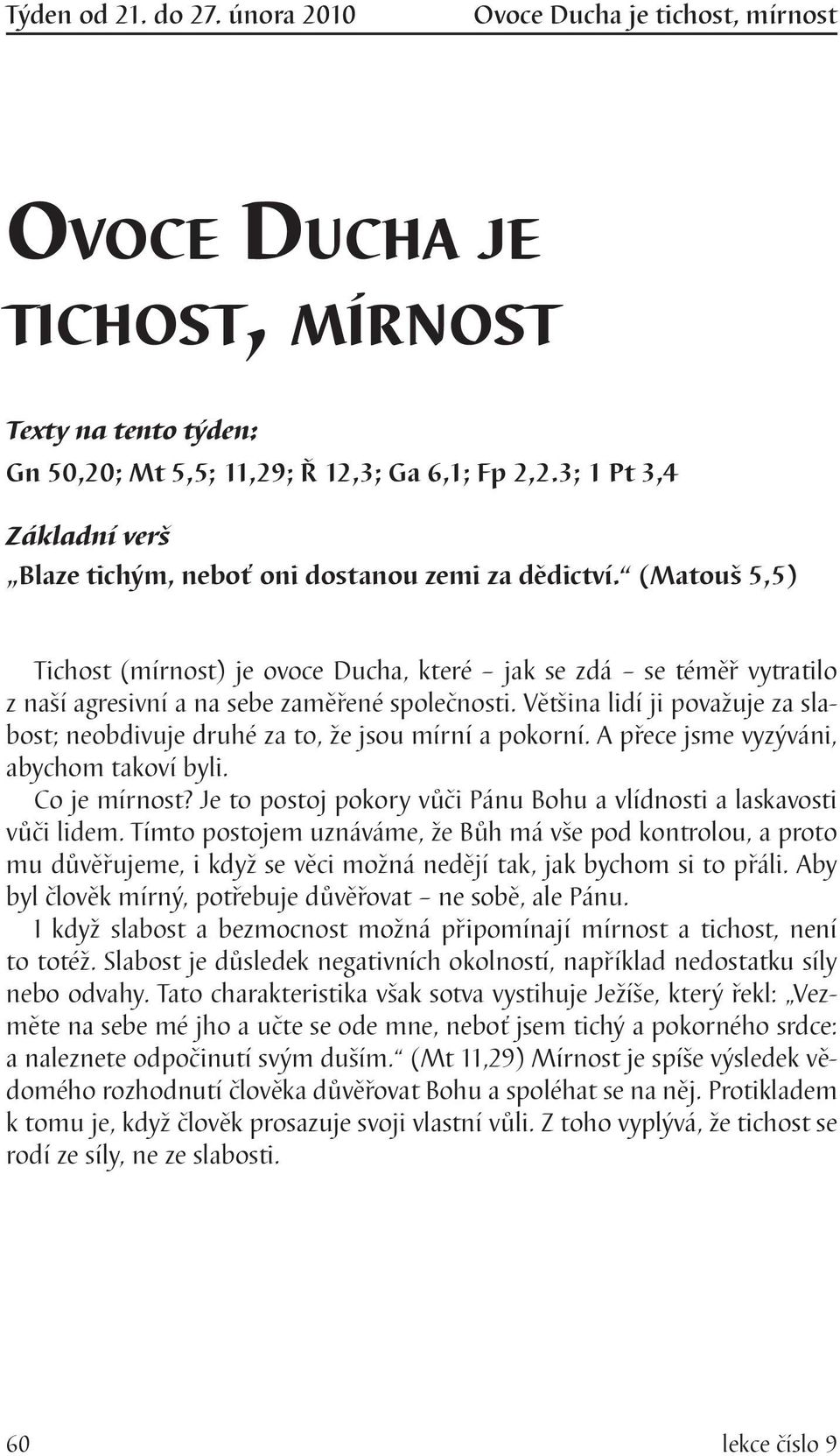 (Matouš 5,5) Tichost (mírnost) je ovoce Ducha, které jak se zdá se téměř vytratilo z naší agresivní a na sebe zaměřené společnosti.