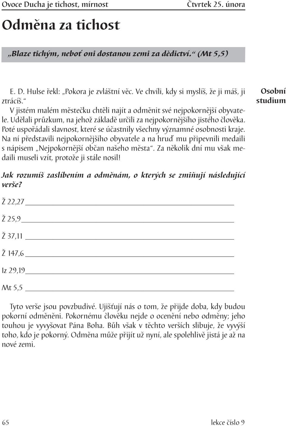 Poté uspořádali slavnost, které se účastnily všechny významné osobnosti kraje. Na ní představili nejpokornějšího obyvatele a na hruď mu připevnili medaili s nápisem Nejpokornější občan našeho města.