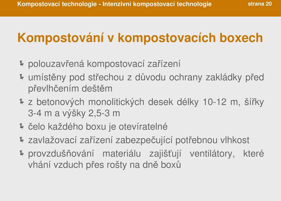 betonových monolitických desek délky 10-12 m, šířky 3-4 m a výšky 2,5-3 m čelo každého boxu je otevíratelné