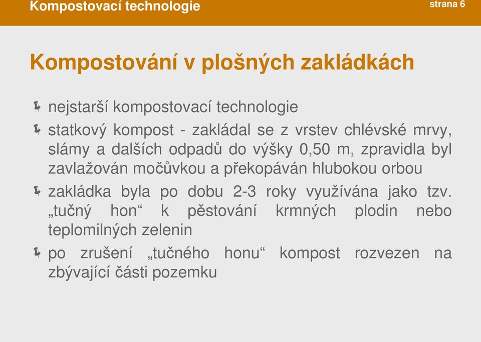 zavlažován močůvkou a překopáván hlubokou orbou zakládka byla po dobu 2-3 roky využívána jako tzv.