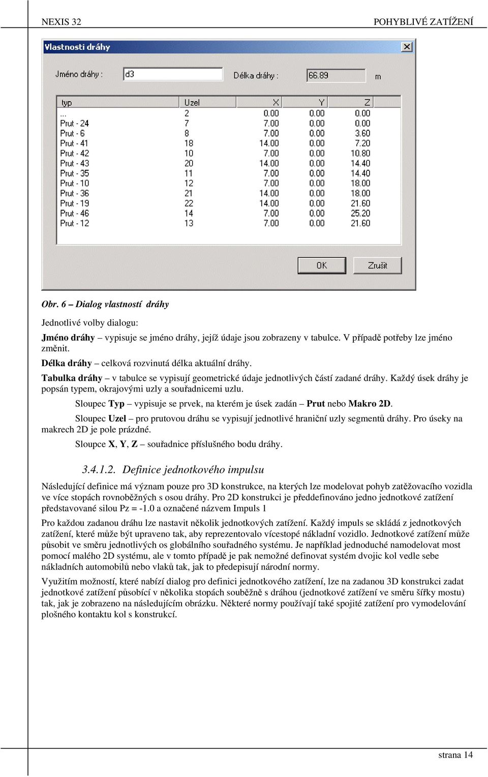 Každý úsek dráhy je popsán typem, okrajovými uzly a souřadnicemi uzlu. Sloupec Typ vypisuje se prvek, na kterém je úsek zadán Prut nebo Makro 2D.