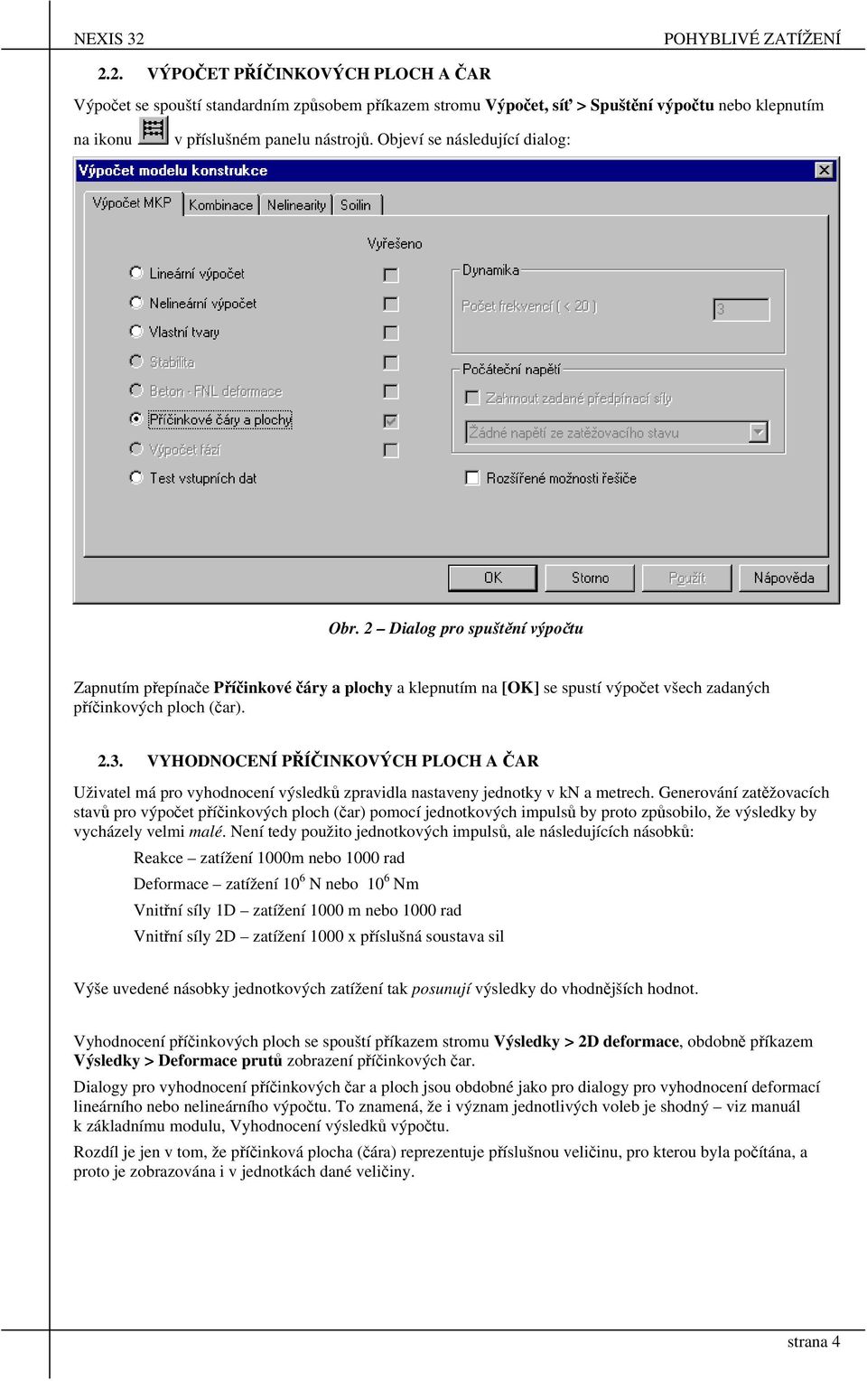 VYHODNOCENÍ PŘÍČINKOVÝCH PLOCH A ČAR Uživatel má pro vyhodnocení výsledků zpravidla nastaveny jednotky v kn a metrech.