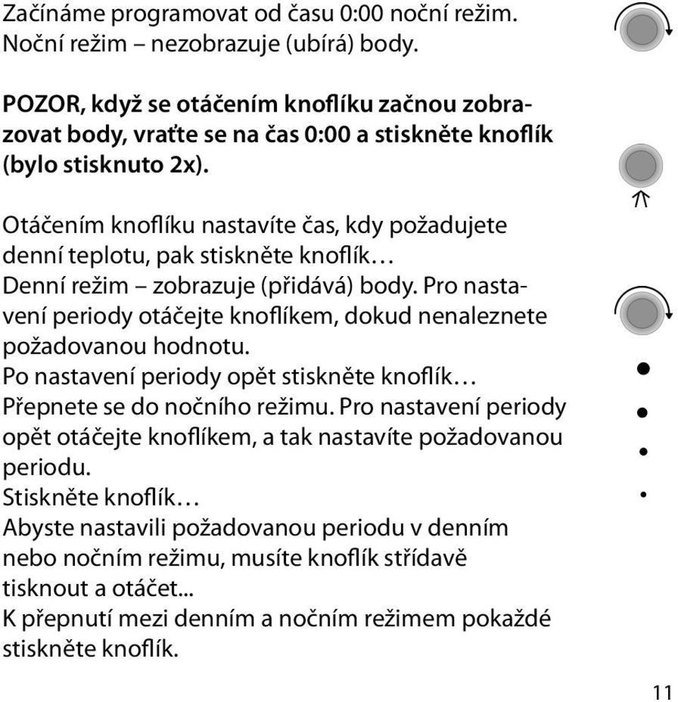 Otáčením knoflíku nastavíte čas, kdy požadujete denní teplotu, pak stiskněte knoflík Denní režim zobrazuje (přidává) body.