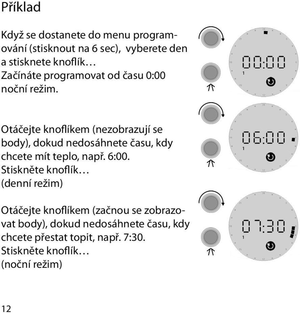 Otáčejte knoflíkem (nezobrazují se body), dokud nedosáhnete času, kdy chcete mít teplo, např. 6:00.