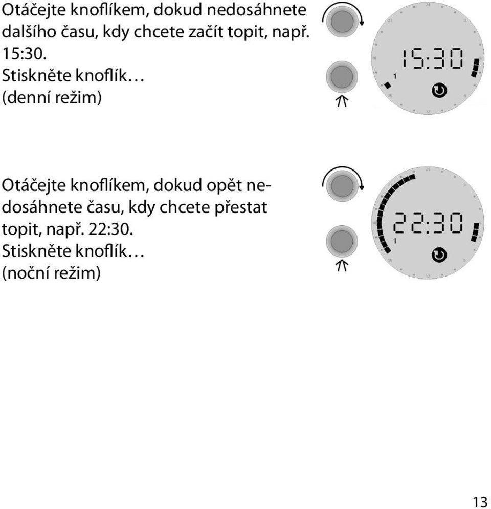 Stiskněte knoflík (denní režim) Otáčejte knoflíkem, dokud