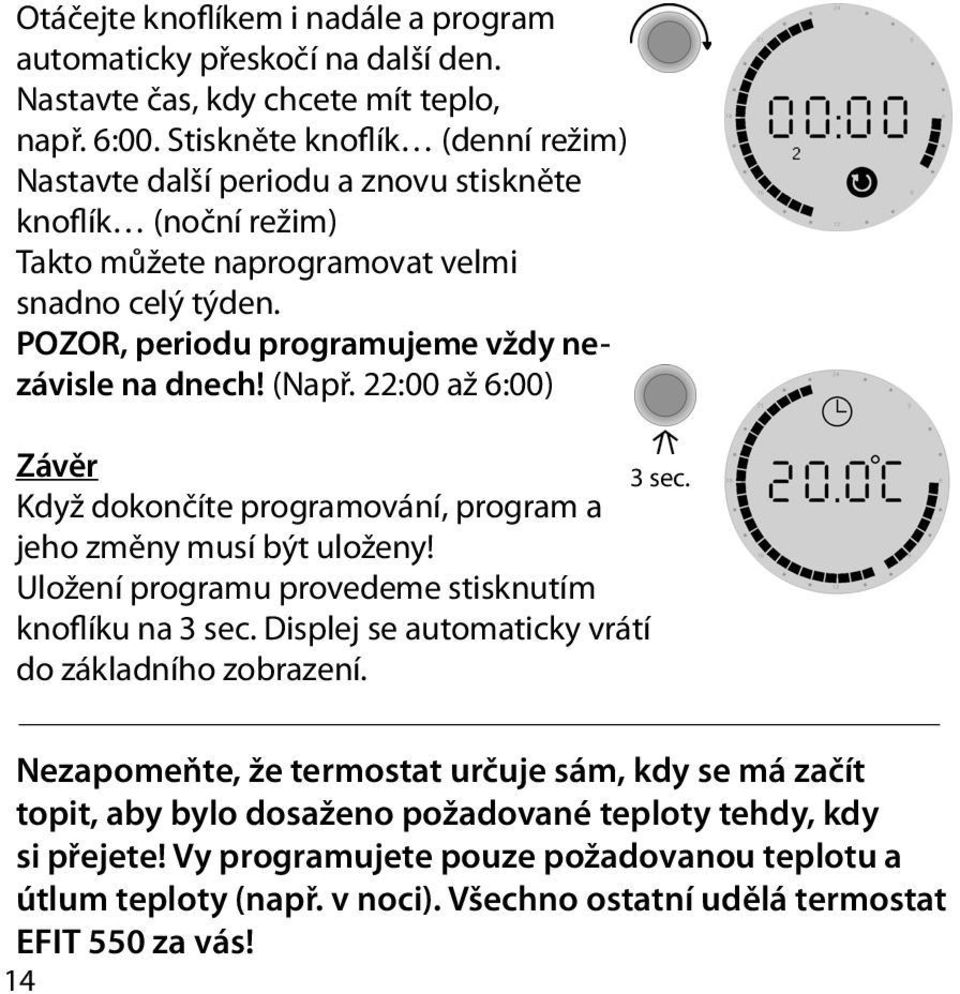 POZOR, periodu programujeme vždy nezávisle na dnech! (Např. 22:00 až 6:00) Závěr 3 sec. Když dokončíte programování, program a jeho změny musí být uloženy!