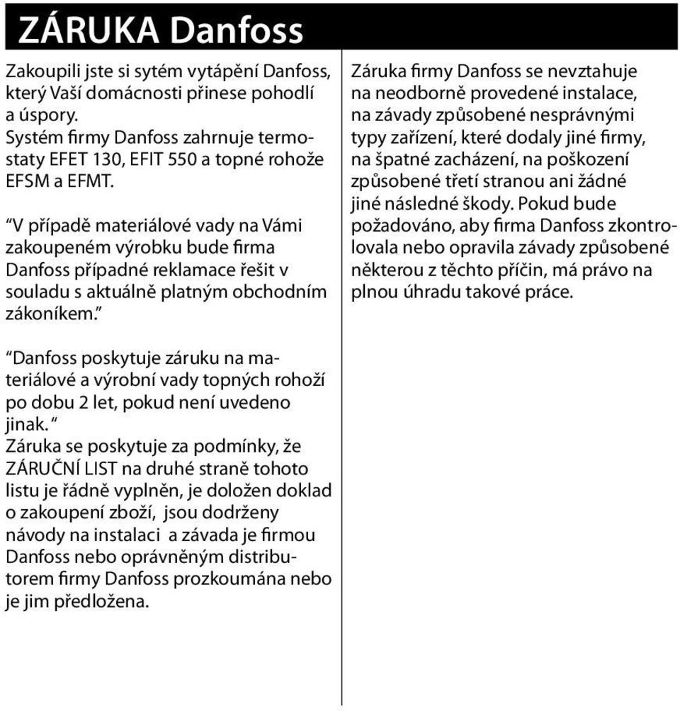 Danfoss poskytuje záruku na materiálové a výrobní vady topných rohoží po dobu 2 let, pokud není uvedeno jinak.